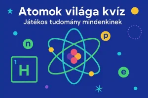 Atomok világa kvíz – Játékos tudomány mindenkinek