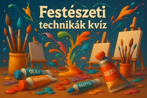 Festészeti technikák kvíz – Teszteld, mennyit tudsz a festészetről!