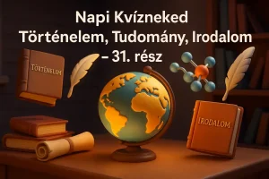 Napi Kvízneked: Történelem, Tudomány, Irodalom – 31. rész
