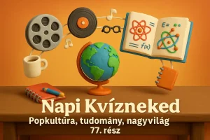 Napi Kvízneked – Popkultúra, tudomány, nagyvilág – 77. rész