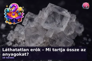 Láthatatlan erők – Mi tartja össze az anyagokat? 7 Láthatatlan erők – Mi tartja össze az anyagokat?