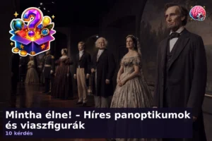 Mintha élne! – Híres panoptikumok és viaszfigurák 18 Mintha élne! – Híres panoptikumok és viaszfigurák