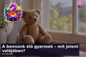 A bennünk élő gyermek – mit jelent valójában? 4 A bennünk élő gyermek – mit jelent valójában?