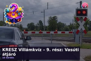 KRESZ Villámkvíz – 9. rész: Vasúti átjáró